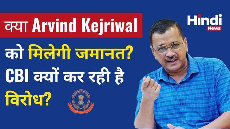 Arvind Kejriwal : CBI ने उन्हें शराब नीति घोटाले का "मुख्य सूत्रधार" बताया। 1 Will Arvind Kejriwal get bail